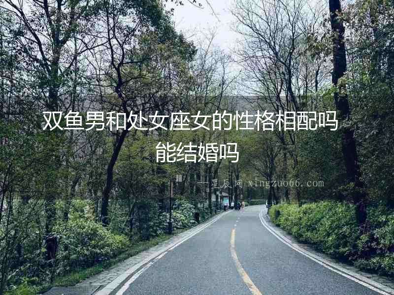 雙魚男和處女座女的性格相配嗎  能結婚嗎