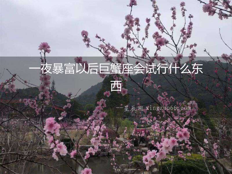 一夜暴富以后巨蟹座會試行什么東西