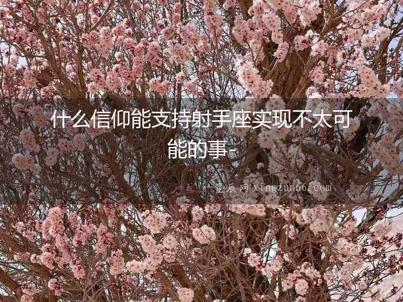 什么信仰能支持射手座實現不太可能的事-