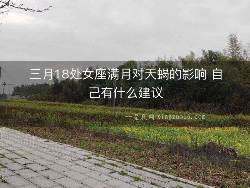 三月18處女座滿月對天蝎的影響 自己有什么建議