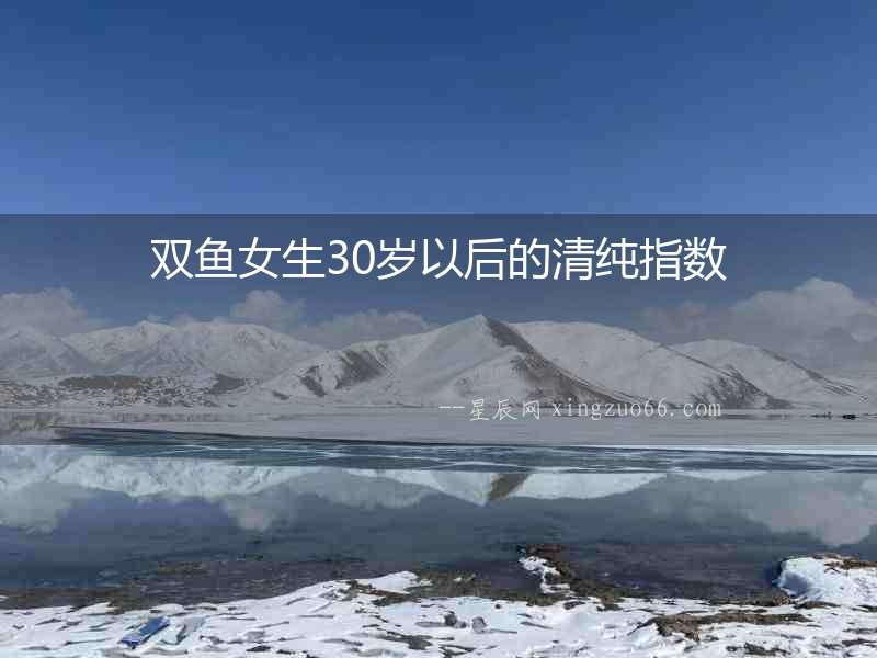 雙魚女生30歲以后的清純指數
