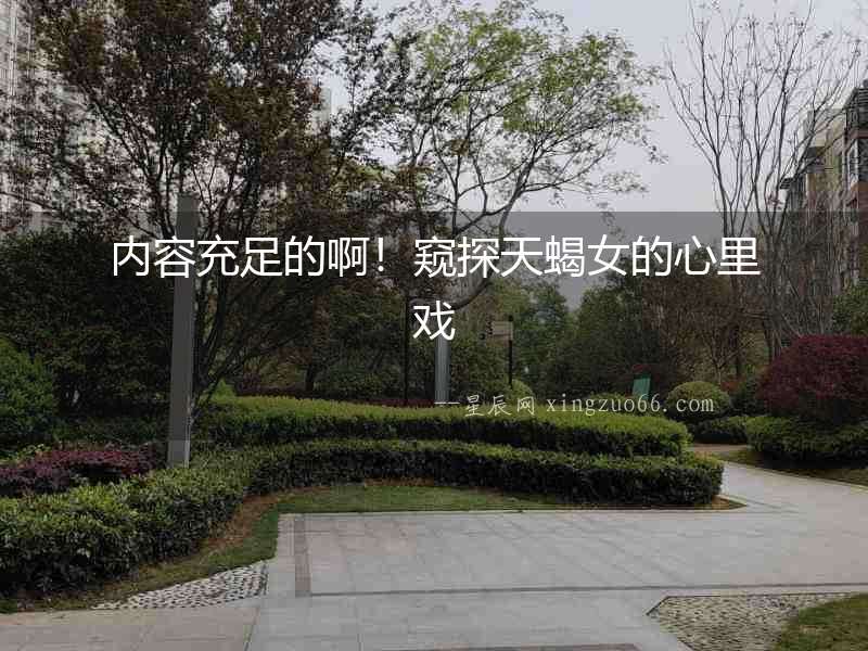 內容充足的啊！窺探天蝎女的心里戲