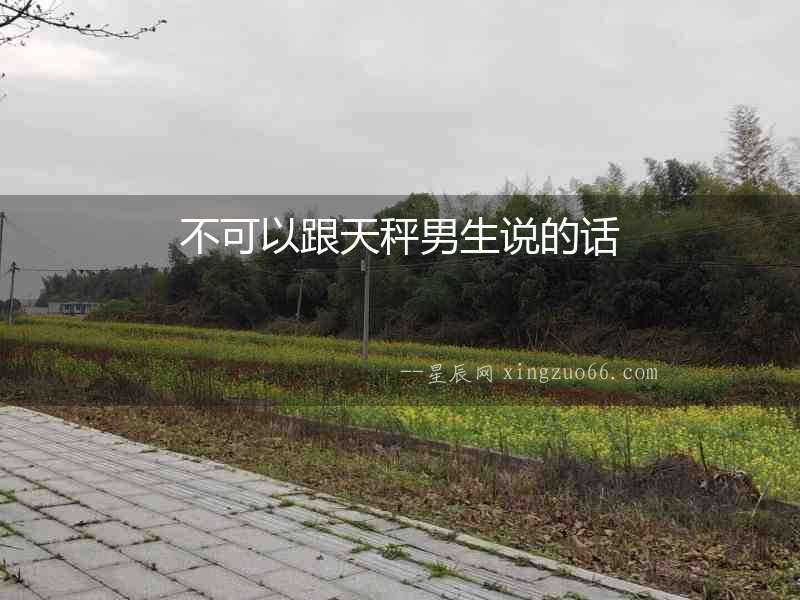 不可以跟天秤男生說的話