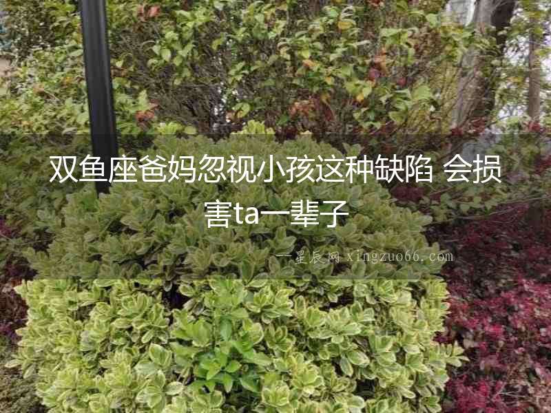 雙魚座爸媽忽視小孩這種缺陷 會損害ta一輩子