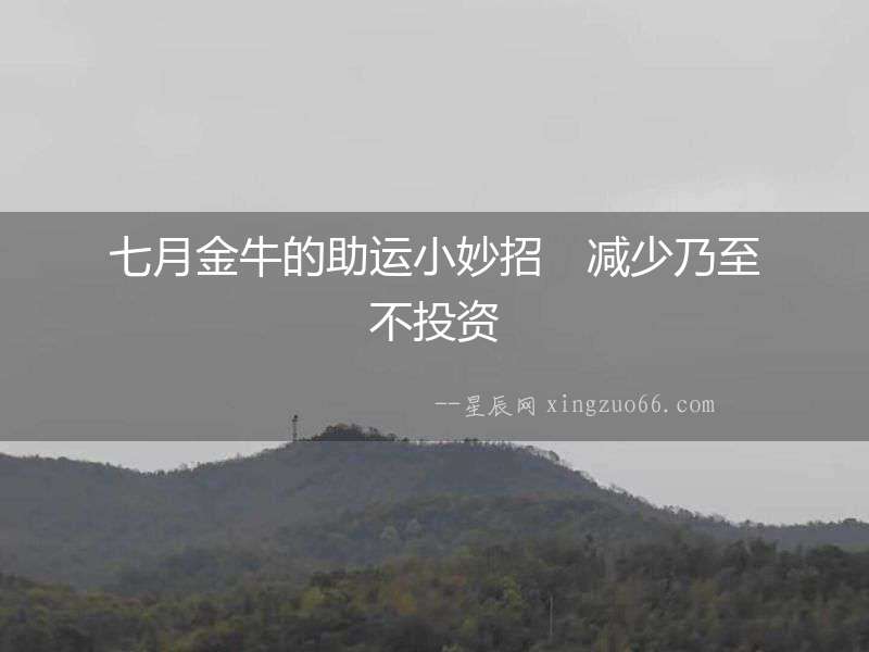 七月金牛的助運小妙招　減少乃至不投資