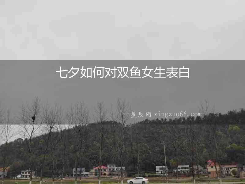 七夕如何對雙魚女生表白