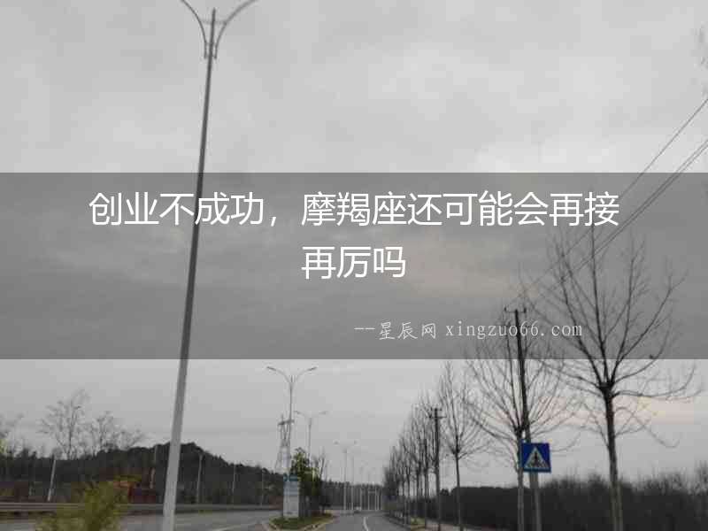 創業不成功，摩羯座還可能會再接再厲嗎