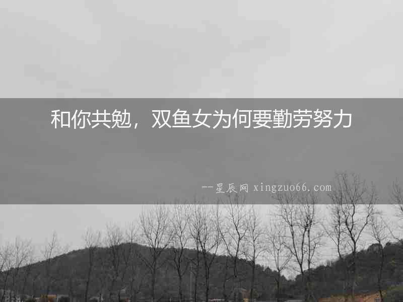 和你共勉，雙魚女為何要勤勞努力
