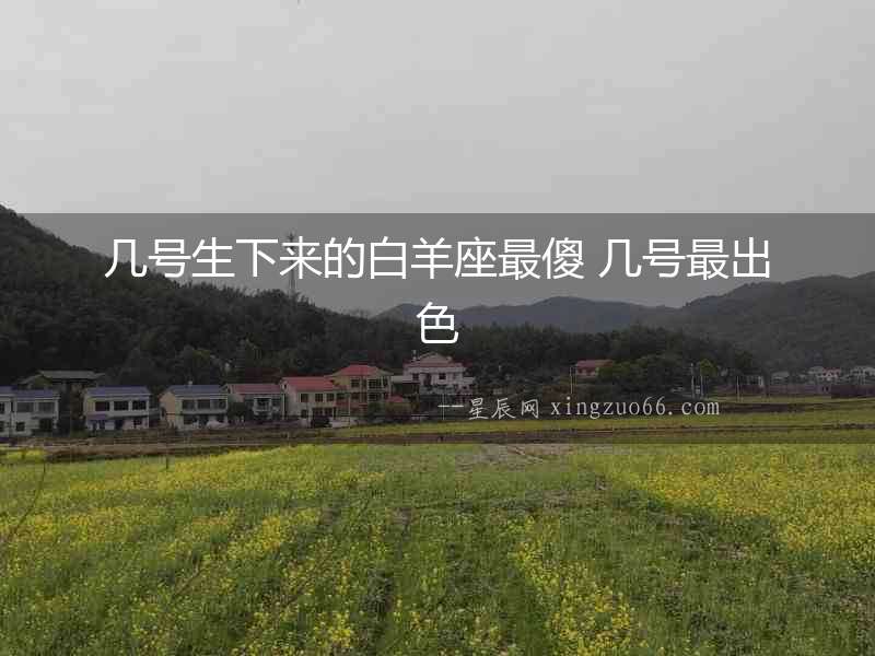 幾號生下來的白羊座最傻 幾號最出色