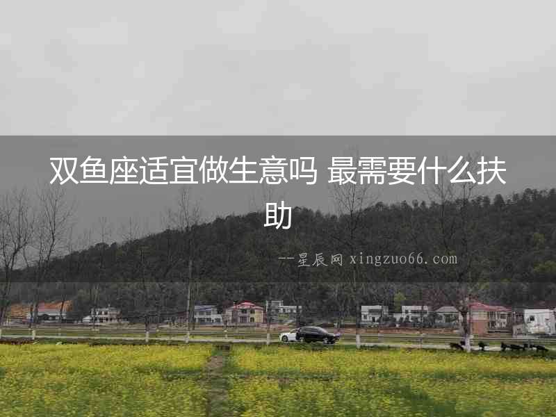 雙魚座適宜做生意嗎 最需要什么扶助