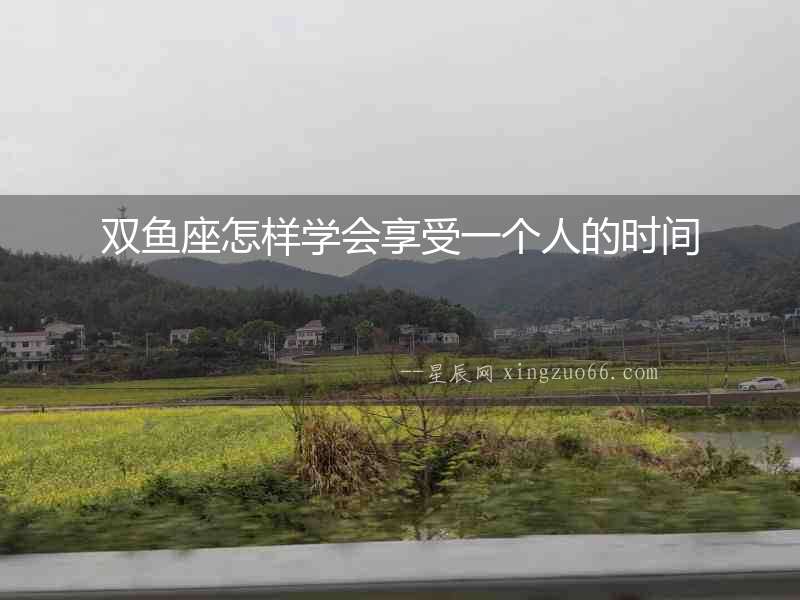 雙魚座怎樣學會享受一個人的時間
