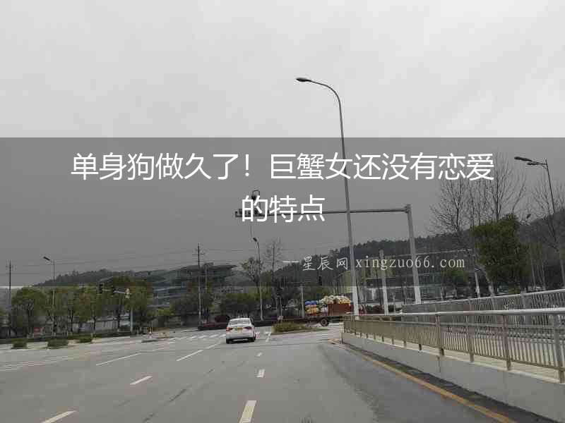 單身狗做久了！巨蟹女還沒有戀愛的特點(diǎn)