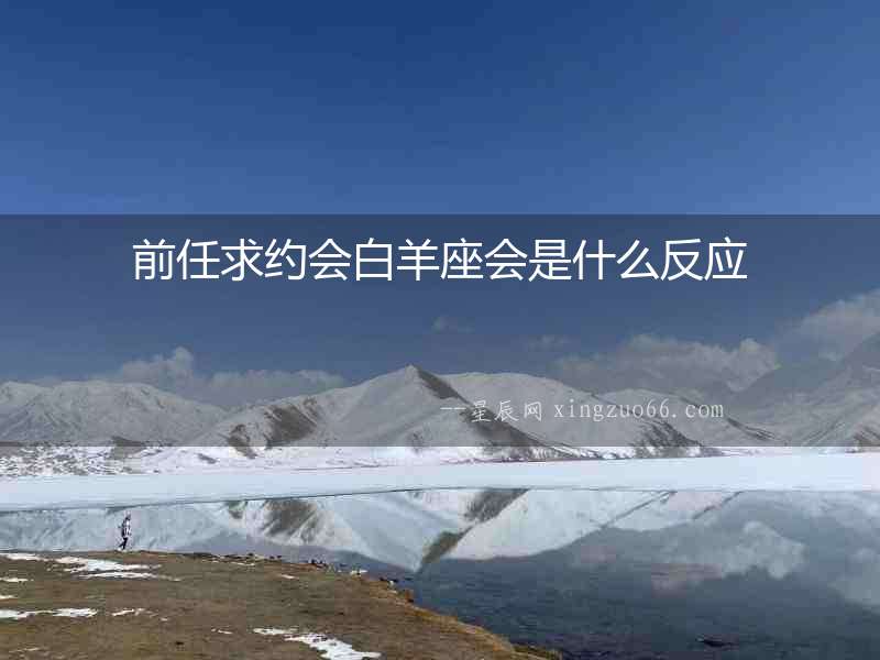 前任求約會白羊座會是什么反應