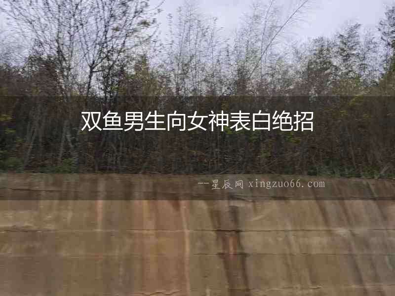 雙魚男生向女神表白絕招