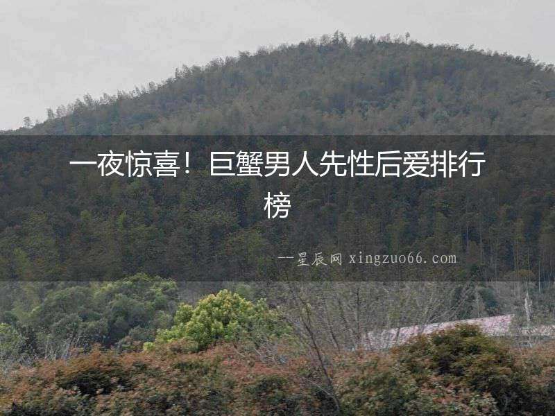 一夜驚喜！巨蟹男人先性后愛排行榜