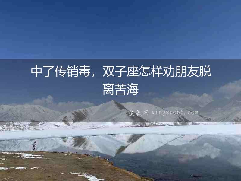 中了傳銷毒，雙子座怎樣勸朋友脫離苦海