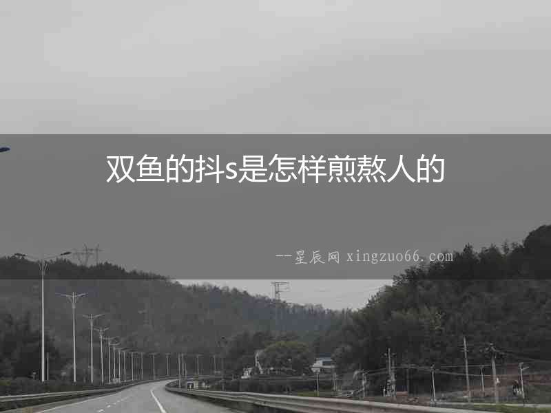 雙魚的抖s是怎樣煎熬人的