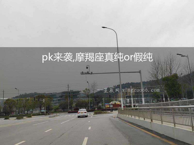 pk來襲,摩羯座真純or假純
