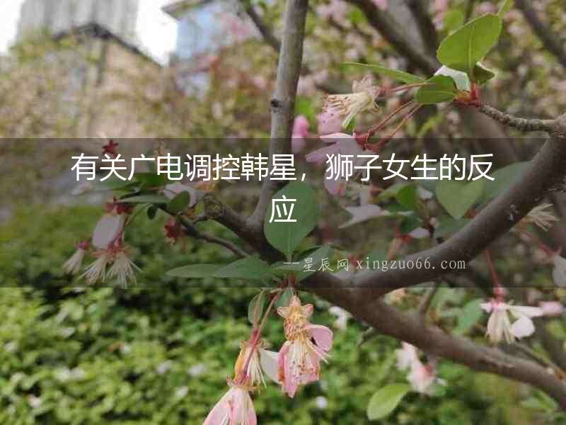 有關廣電調控韓星，獅子女生的反應