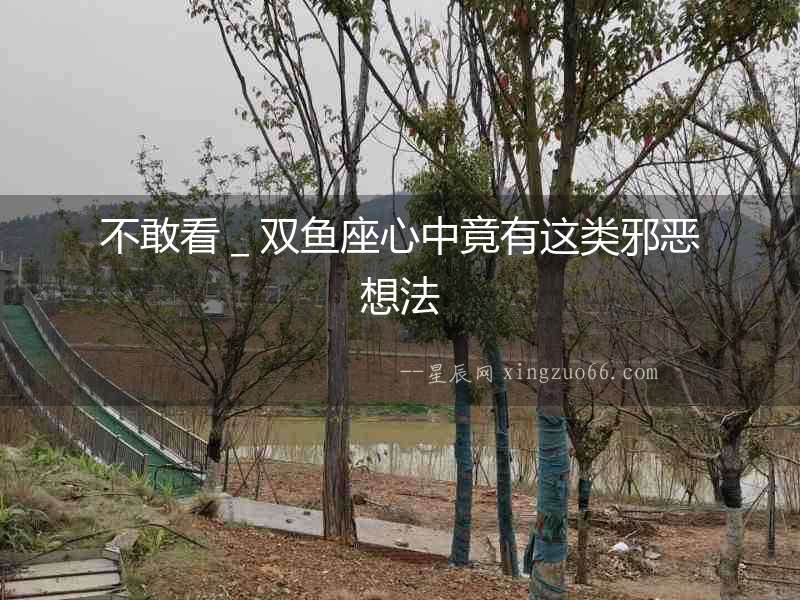不敢看＿雙魚座心中竟有這類邪惡想法