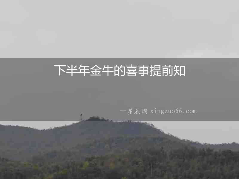 下半年金牛的喜事提前知