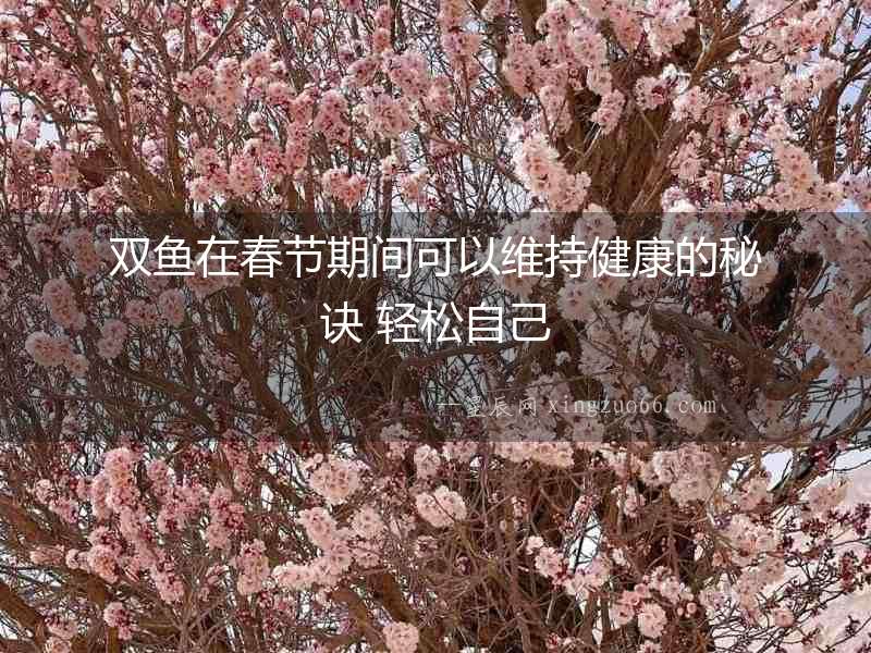 雙魚在春節期間可以維持健康的秘訣 輕松自己