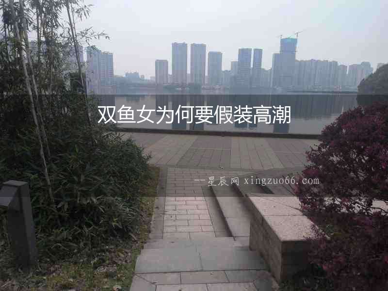 雙魚女為何要假裝高潮