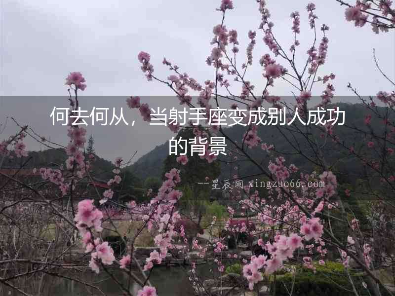 何去何從，當(dāng)射手座變成別人成功的背景