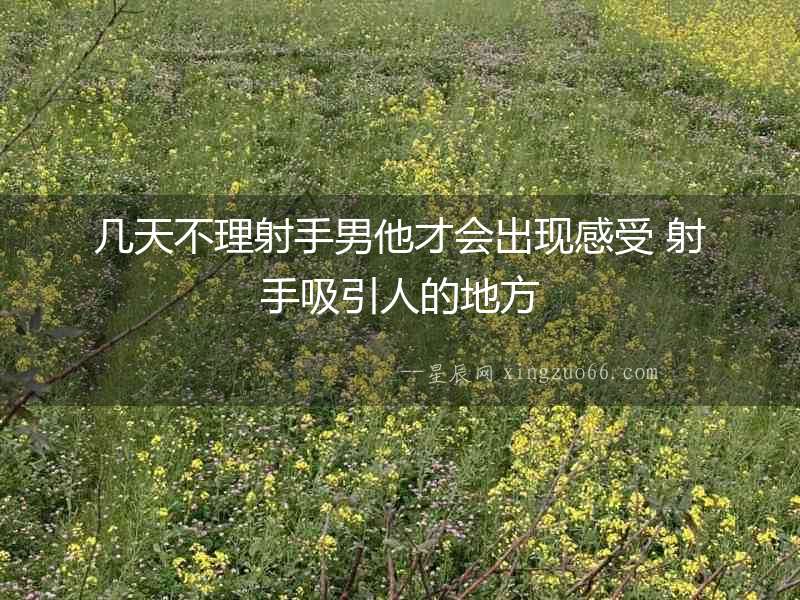 幾天不理射手男他才會(huì)出現(xiàn)感受 射手吸引人的地方