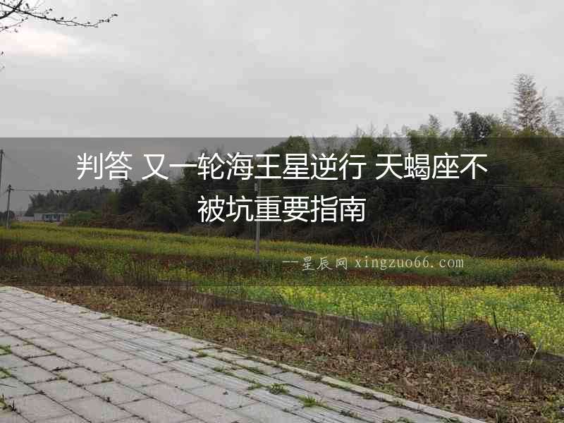 判答 又一輪海王星逆行 天蝎座不被坑重要指南