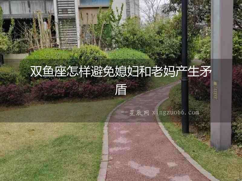 雙魚座怎樣避免媳婦和老媽產生矛盾