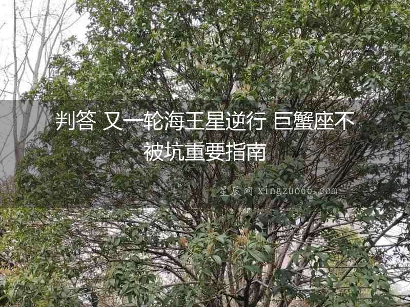 判答 又一輪海王星逆行 巨蟹座不被坑重要指南