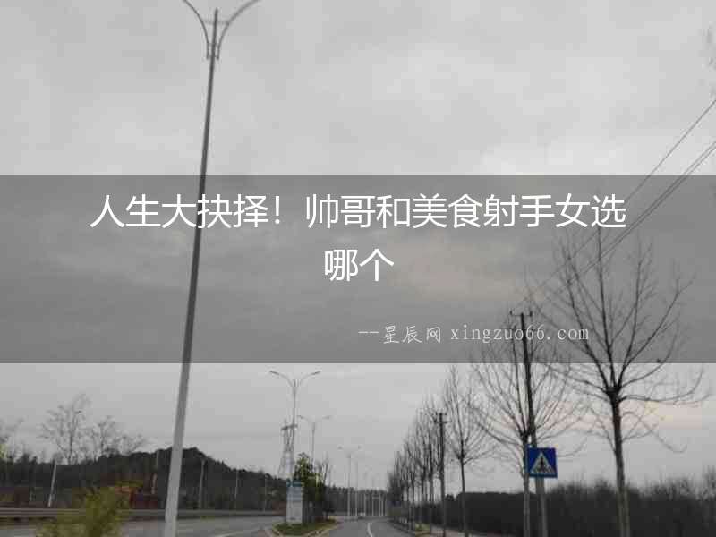 人生大抉擇！帥哥和美食射手女選哪個