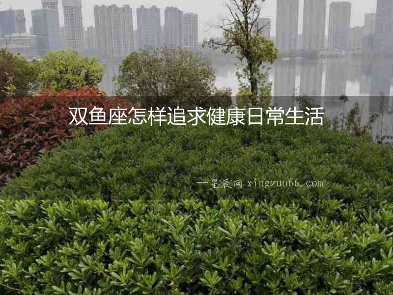 雙魚座怎樣追求健康日常生活