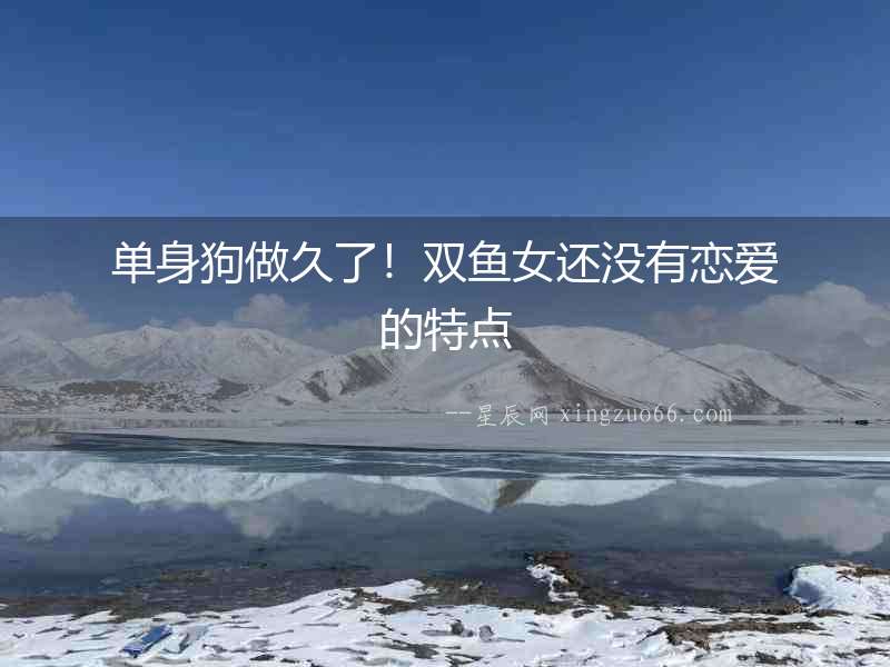 單身狗做久了！雙魚女還沒有戀愛的特點(diǎn)