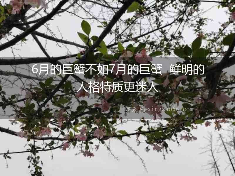 6月的巨蟹不如7月的巨蟹  鮮明的人格特質(zhì)更迷人