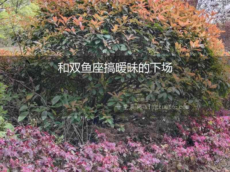 和雙魚座搞曖昧的下場