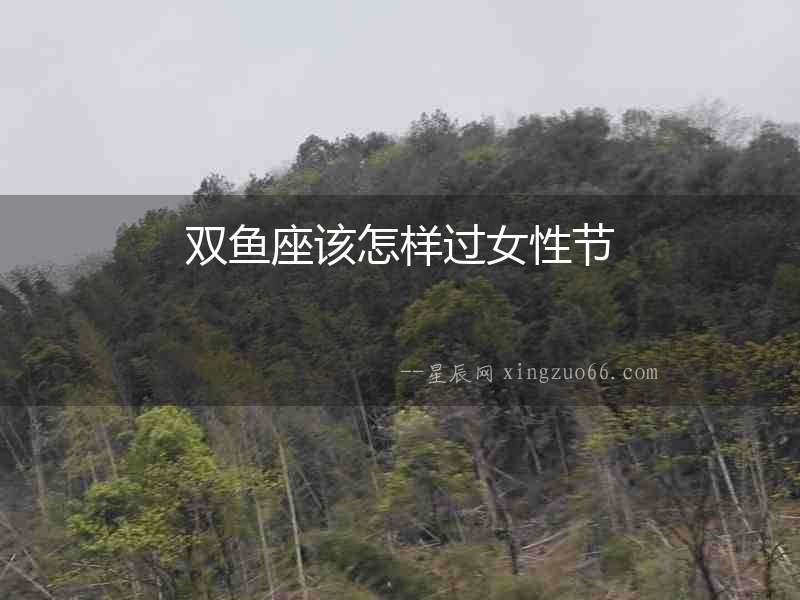 雙魚座該怎樣過女性節