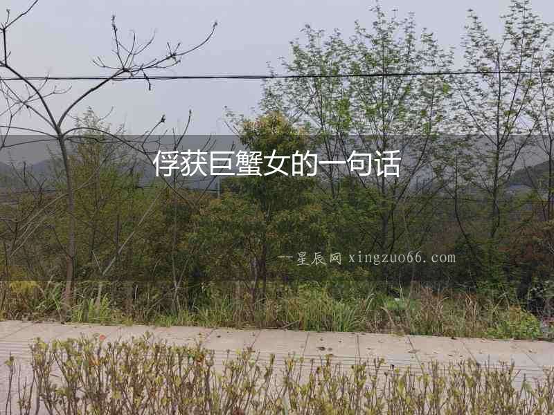 俘獲巨蟹女的一句話