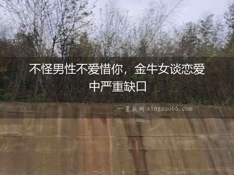 不怪男性不愛(ài)惜你，金牛女談戀愛(ài)中嚴(yán)重缺口