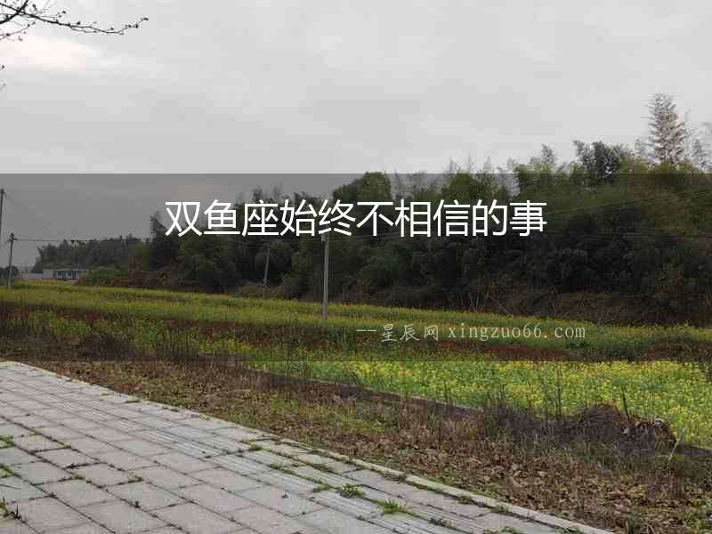 雙魚座始終不相信的事