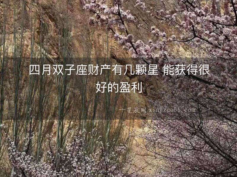 四月雙子座財產有幾顆星 能獲得很好的盈利