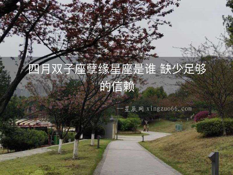 四月雙子座孽緣星座是誰 缺少足夠的信賴