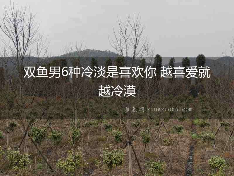 雙魚男6種冷淡是喜歡你 越喜愛就越冷漠