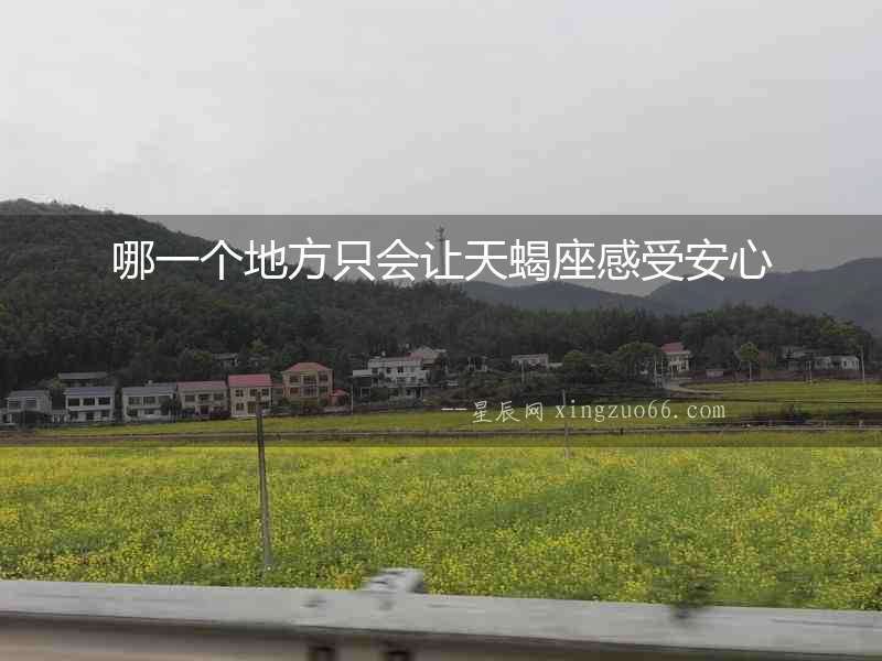 哪一個地方只會讓天蝎座感受安心