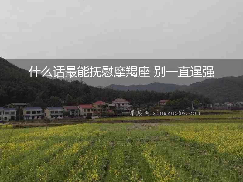 什么話最能撫慰摩羯座 別一直逞強