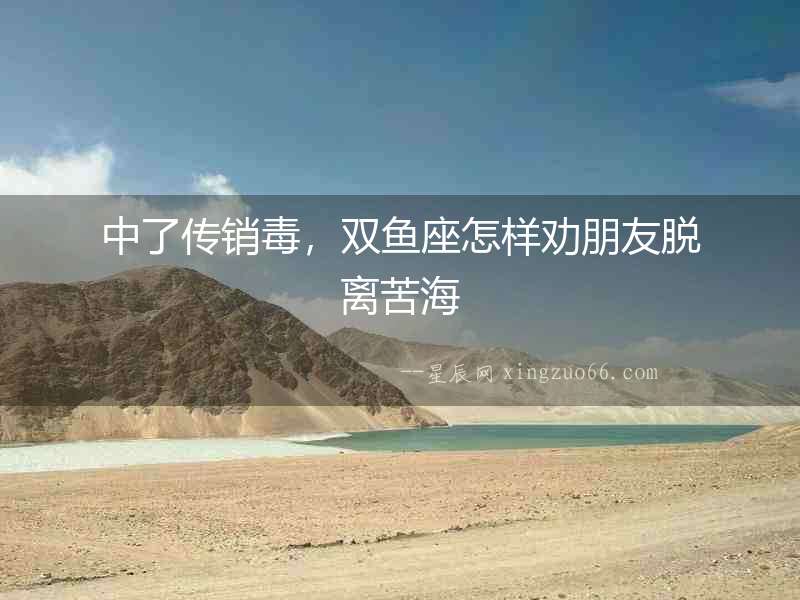 中了傳銷毒，雙魚座怎樣勸朋友脫離苦海