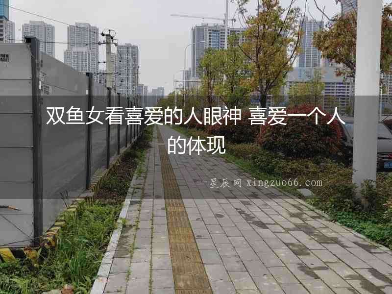 雙魚女看喜愛的人眼神 喜愛一個人的體現