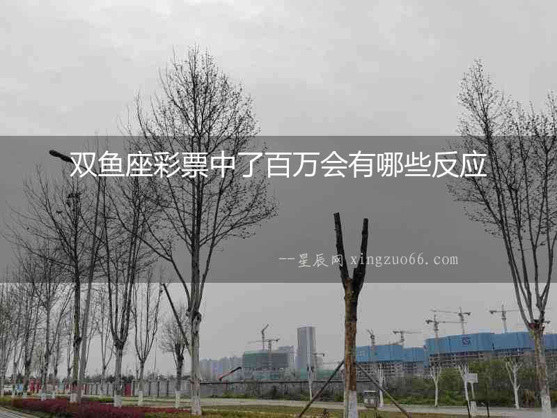 雙魚座彩票中了百萬會有哪些反應