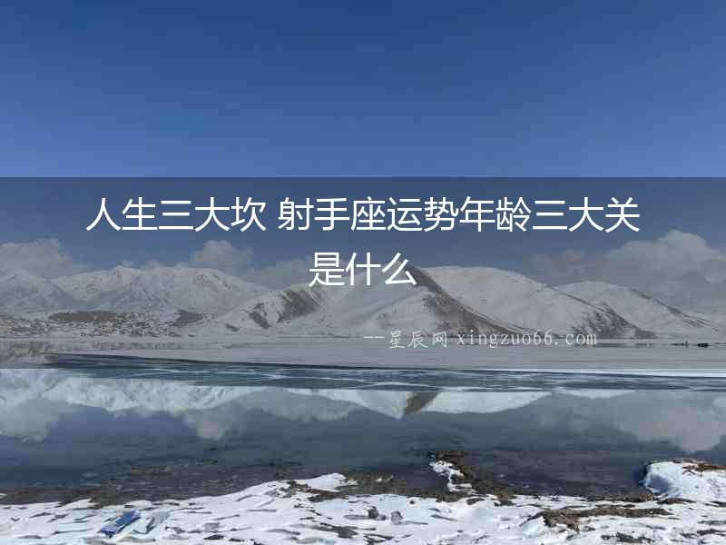人生三大坎 射手座運(yùn)勢年齡三大關(guān)是什么